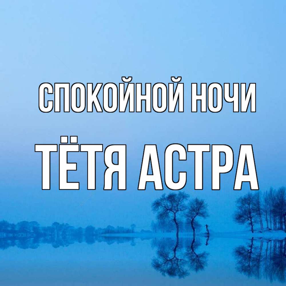 Открытка на каждый день с именем, Тётя-Астра Спокойной ночи весна Прикольная открытка с пожеланием онлайн скачать бесплатно 