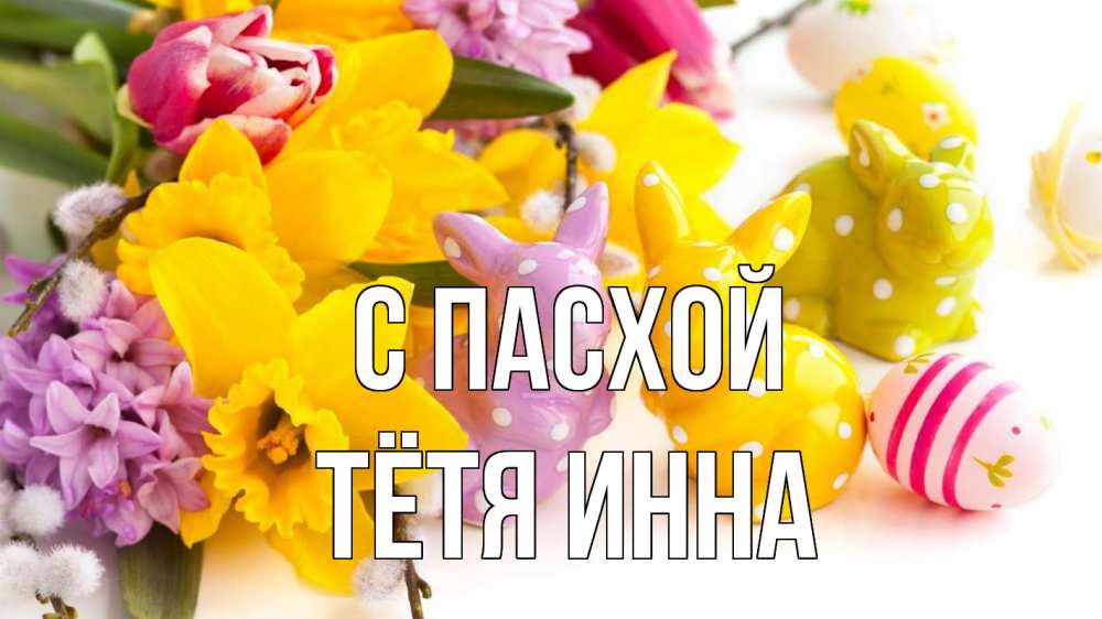 Открытка на каждый день с именем, Тётя-Инна С пасхой цветы, пасха Прикольная открытка с пожеланием онлайн скачать бесплатно 