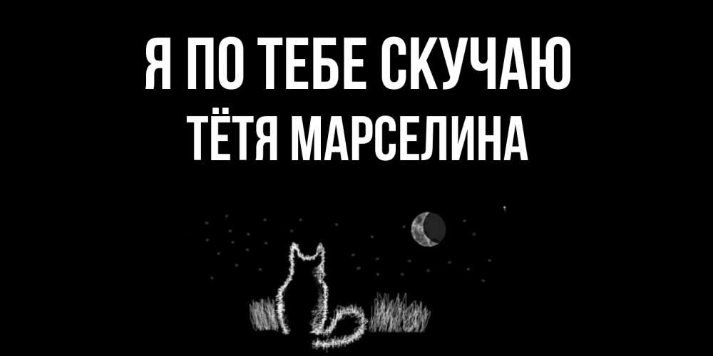 Открытка на каждый день с именем, Тётя-Марселина Я по тебе скучаю кот Прикольная открытка с пожеланием онлайн скачать бесплатно 