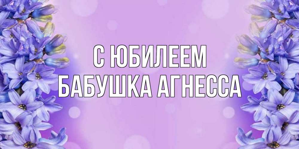 Открытка на каждый день с именем, Бабушка-Агнесса С юбилеем открытка с сиренью Прикольная открытка с пожеланием онлайн скачать бесплатно 