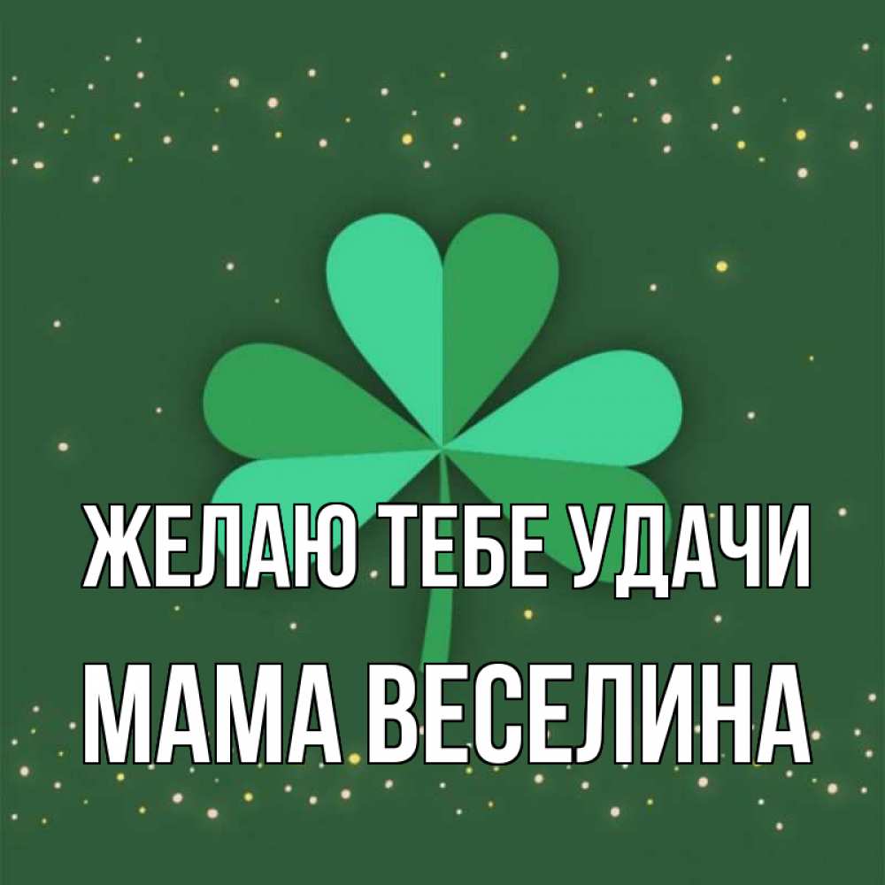 Открытка на каждый день с именем, Мама-Веселина Желаю тебе удачи лист клевера Прикольная открытка с пожеланием онлайн скачать бесплатно 