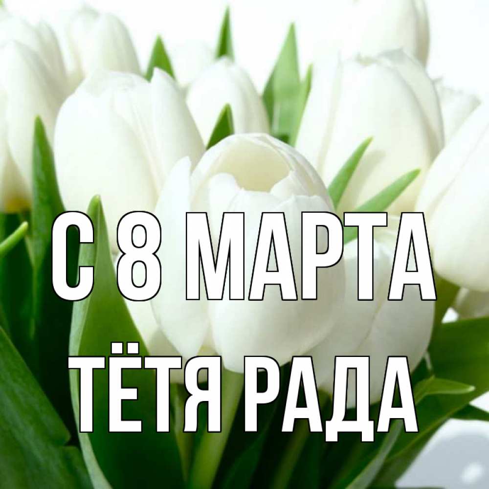 Открытка на каждый день с именем, Тётя-Рада С 8 марта цветы Прикольная открытка с пожеланием онлайн скачать бесплатно 