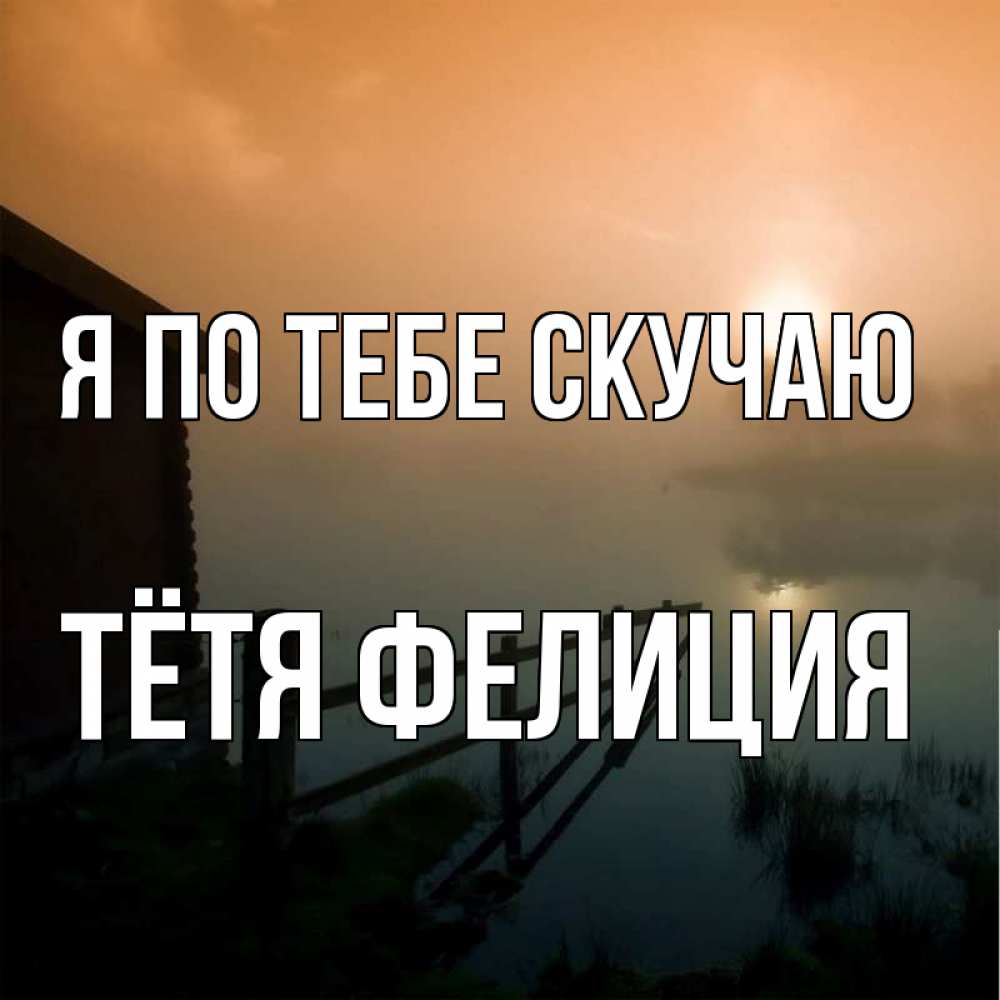 Открытка на каждый день с именем, Тётя-Фелиция Я по тебе скучаю приходи ко мне на чай Прикольная открытка с пожеланием онлайн скачать бесплатно 