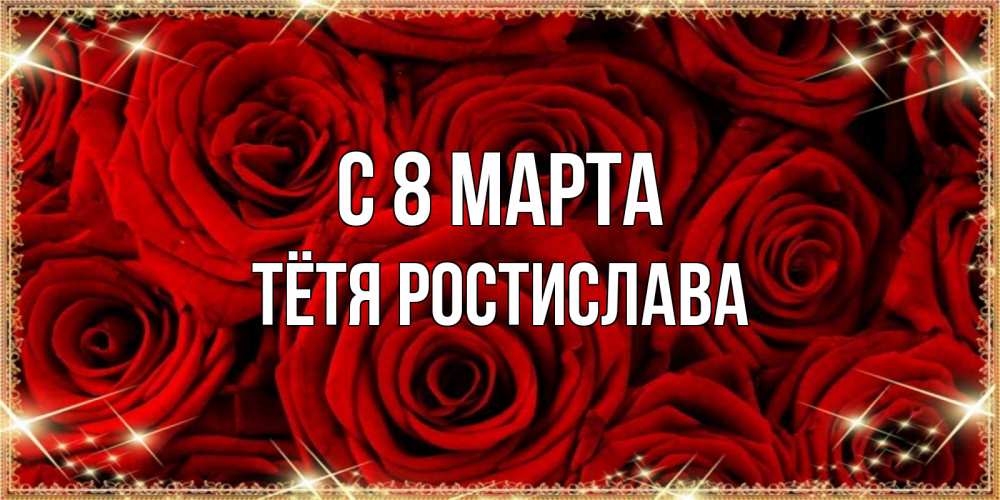 Открытка на каждый день с именем, Тётя-Ростислава С 8 марта открытка для любимой Прикольная открытка с пожеланием онлайн скачать бесплатно 
