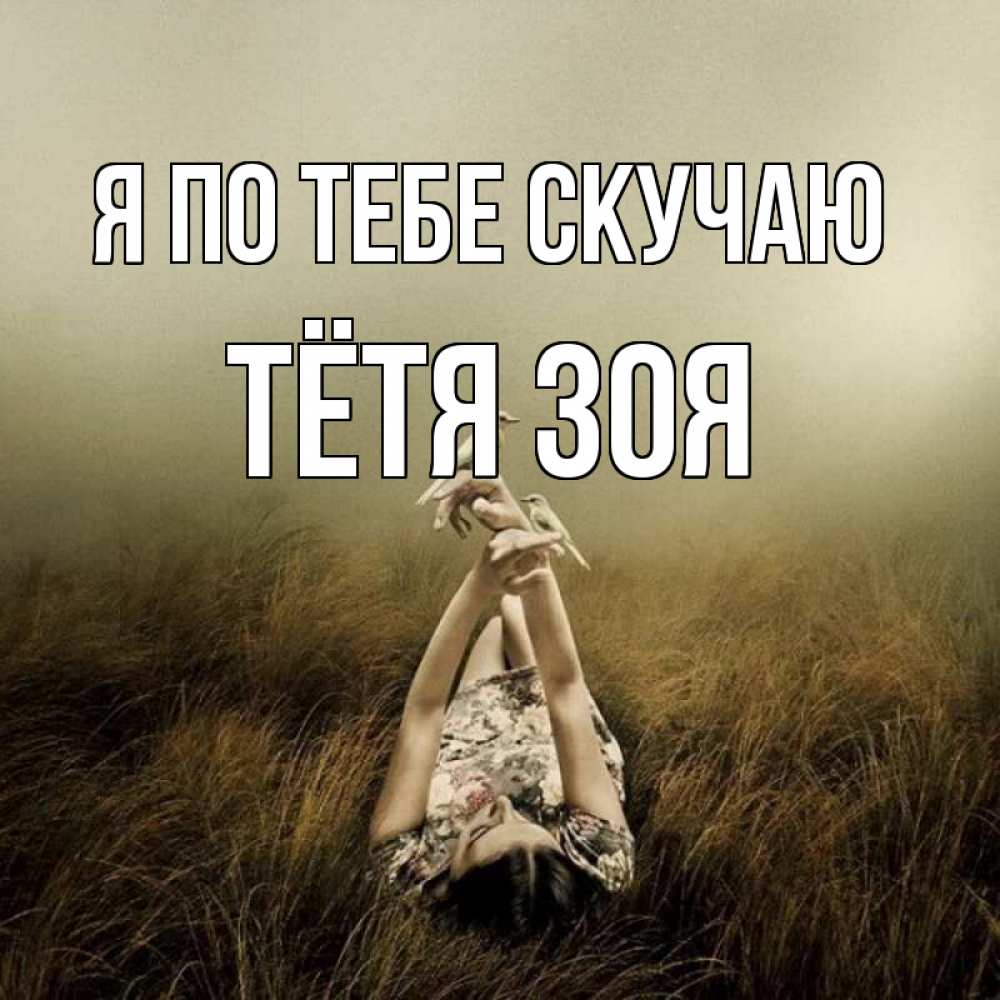 Открытка на каждый день с именем, Тётя-Зоя Я по тебе скучаю девушка с голубями Прикольная открытка с пожеланием онлайн скачать бесплатно 