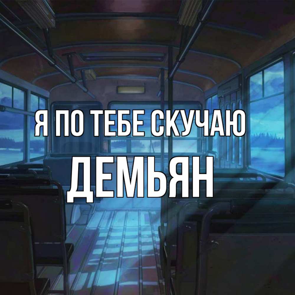 Открытка на каждый день с именем, Демьян Я по тебе скучаю тоска Прикольная открытка с пожеланием онлайн скачать бесплатно 