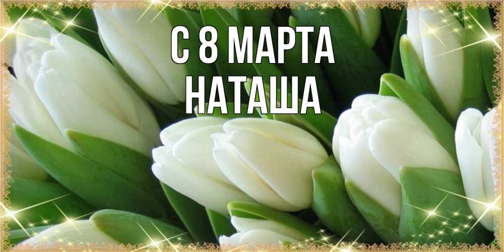 Открытка на каждый день с именем, наташа С 8 МАРТА поздравляем с 8 марта Прикольная открытка с пожеланием онлайн скачать бесплатно 