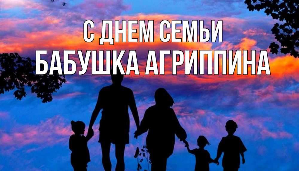 Открытка на каждый день с именем, Бабушка-Агриппина С днем семьи семья Прикольная открытка с пожеланием онлайн скачать бесплатно 