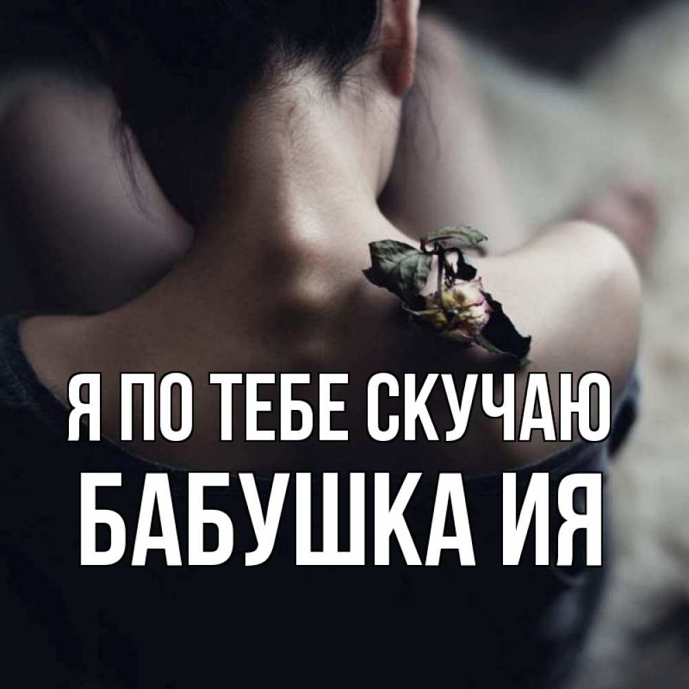 Открытка на каждый день с именем, Бабушка-Ия Я по тебе скучаю засох цветок Прикольная открытка с пожеланием онлайн скачать бесплатно 