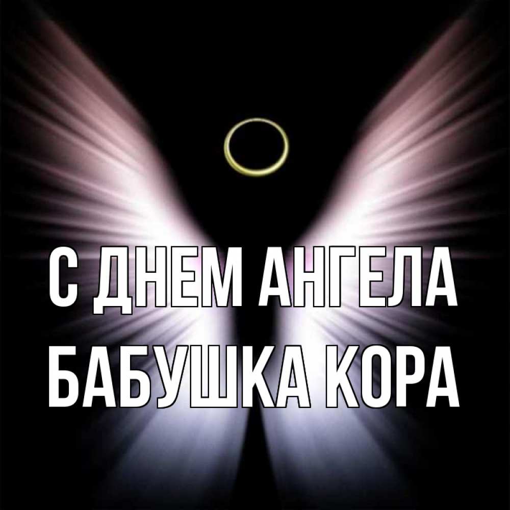 Открытка на каждый день с именем, Бабушка-Кора С днем ангела ангел из света Прикольная открытка с пожеланием онлайн скачать бесплатно 