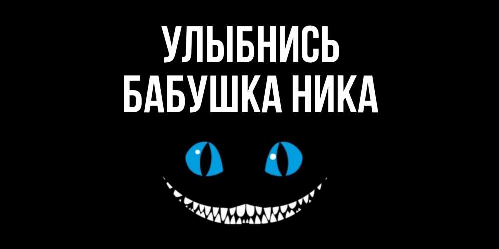 Открытка на каждый день с именем, Бабушка-Ника Улыбнись кот улыбается Прикольная открытка с пожеланием онлайн скачать бесплатно 