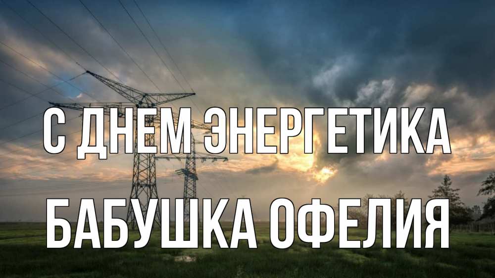 Открытка на каждый день с именем, Бабушка-Офелия С днем энергетика облака столбы линия Прикольная открытка с пожеланием онлайн скачать бесплатно 