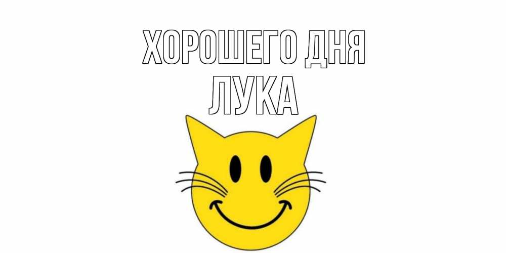 Открытка на каждый день с именем, Лука Хорошего дня открытка с котом Прикольная открытка с пожеланием онлайн скачать бесплатно 