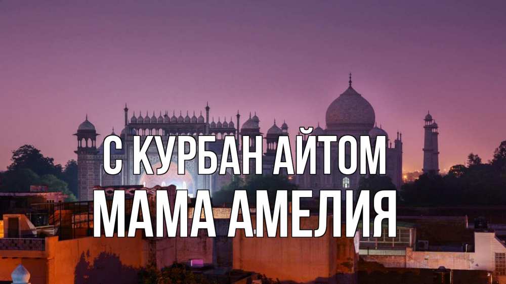 Открытка на каждый день с именем, Мама-Амелия С курбан айтом мечеть Прикольная открытка с пожеланием онлайн скачать бесплатно 