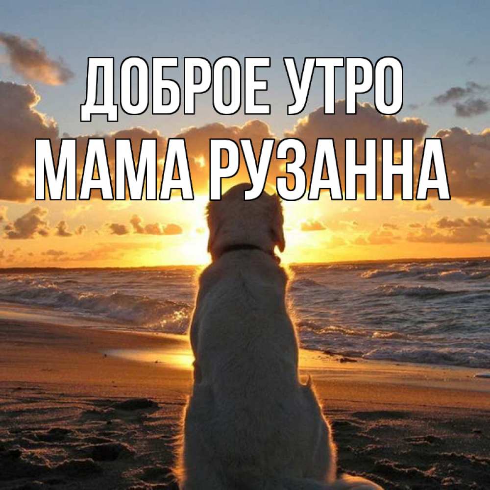 Открытка на каждый день с именем, Мама-Рузанна Доброе утро восход солнца Прикольная открытка с пожеланием онлайн скачать бесплатно 