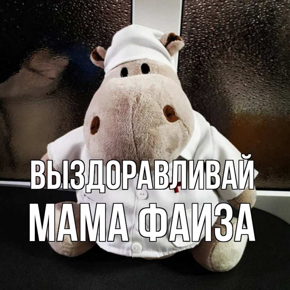 Открытка на каждый день с именем, Мама-Фаиза Выздоравливай всех излечит исцелит Прикольная открытка с пожеланием онлайн скачать бесплатно 