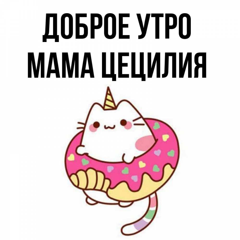 Открытка на каждый день с именем, Мама-Цецилия Доброе утро кот в бублике Прикольная открытка с пожеланием онлайн скачать бесплатно 
