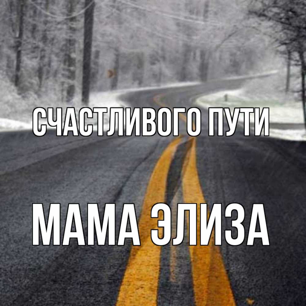 Открытка на каждый день с именем, Мама-Элиза Счастливого пути хорошего вам путешествия Прикольная открытка с пожеланием онлайн скачать бесплатно 