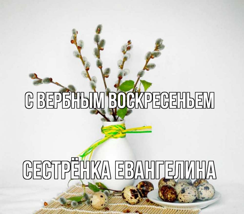 Открытка на каждый день с именем, Сестрёнка-Евангелина С вербным воскресеньем верба Прикольная открытка с пожеланием онлайн скачать бесплатно 