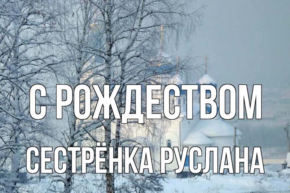 Открытка на каждый день с именем, Сестрёнка-Руслана С рождеством храм, зима Прикольная открытка с пожеланием онлайн скачать бесплатно 