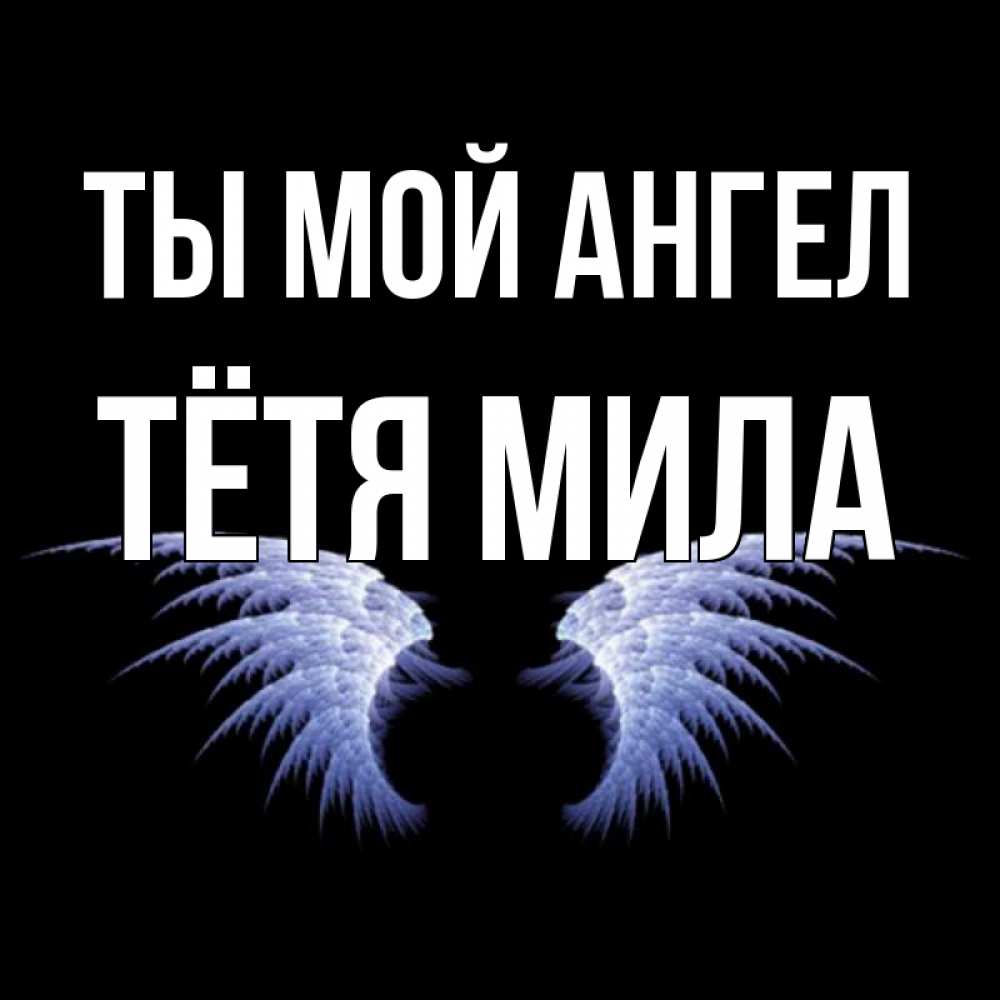 Открытка на каждый день с именем, Тётя-Мила Ты мой ангел ангельские крылья на черном фоне Прикольная открытка с пожеланием онлайн скачать бесплатно 