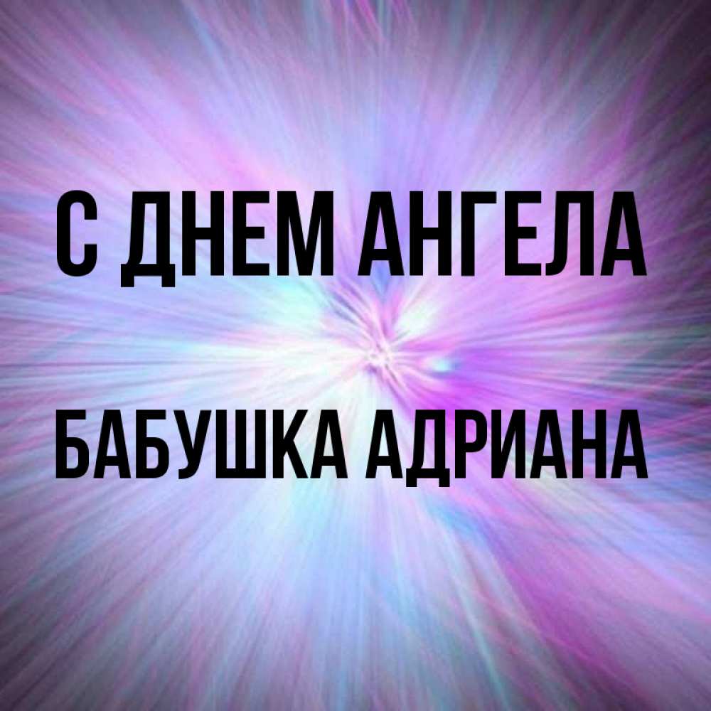 Открытка на каждый день с именем, Бабушка-Адриана С днем ангела ангельский свет Прикольная открытка с пожеланием онлайн скачать бесплатно 