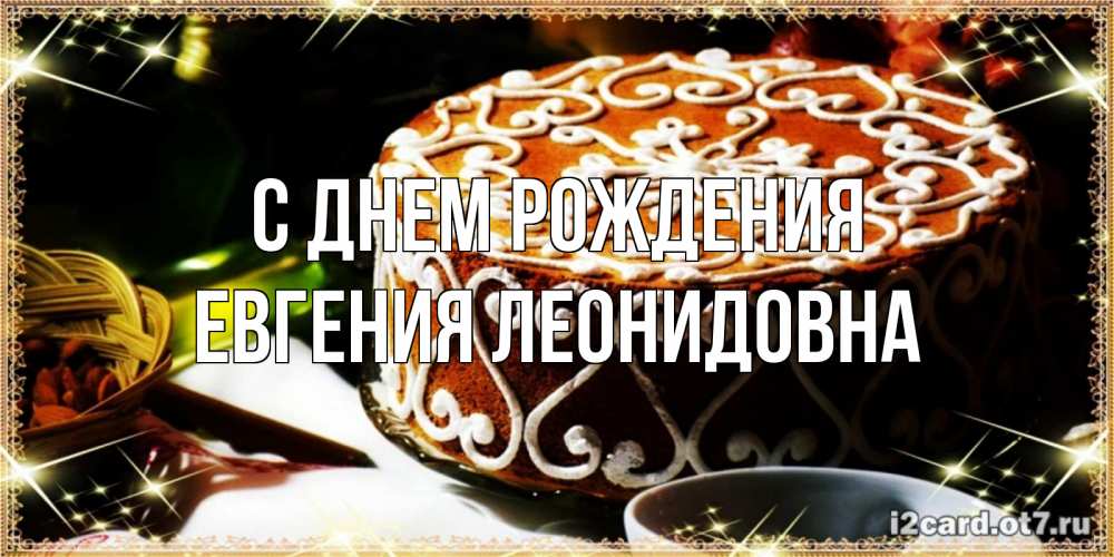 Открытка на каждый день с именем, Евгения-Леонидовна С днем рождения открытка с тортом на день рождения Прикольная открытка с пожеланием онлайн скачать бесплатно 