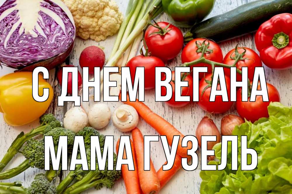 Открытка на каждый день с именем, Мама-Гузель С днем вегана день вегана Прикольная открытка с пожеланием онлайн скачать бесплатно 