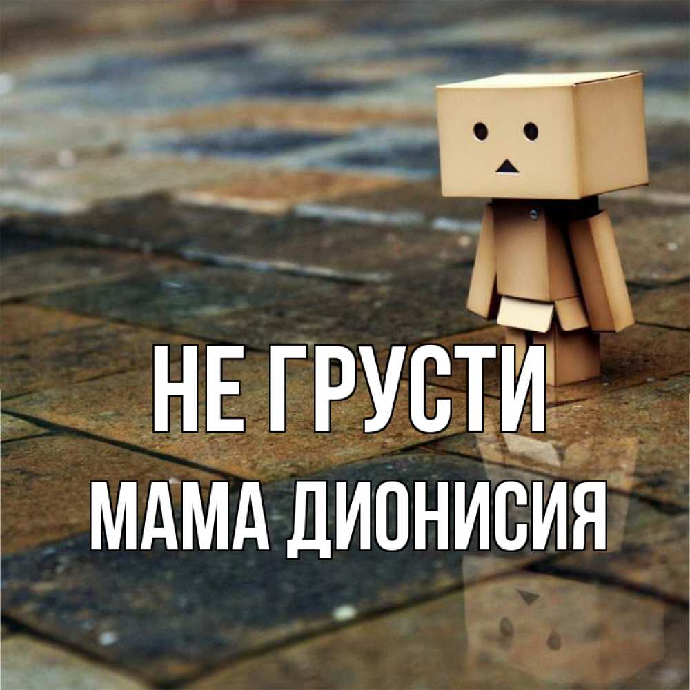 Открытка на каждый день с именем, Мама-Дионисия Не грусти Стив Прикольная открытка с пожеланием онлайн скачать бесплатно 
