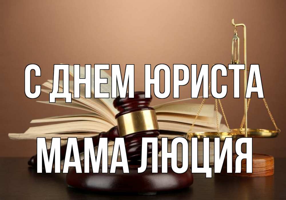 Открытка на каждый день с именем, Мама-Люция С днем юриста с днем юриста Прикольная открытка с пожеланием онлайн скачать бесплатно 