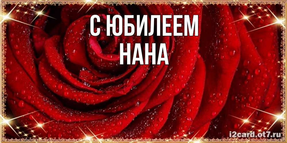 Открытка на каждый день с именем, Нана С юбилеем роса на розе блестящая в лучах солнца Прикольная открытка с пожеланием онлайн скачать бесплатно 