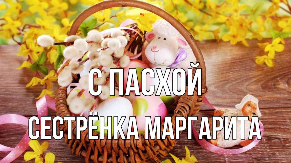 Открытка на каждый день с именем, Сестрёнка-Маргарита С пасхой пасха Прикольная открытка с пожеланием онлайн скачать бесплатно 