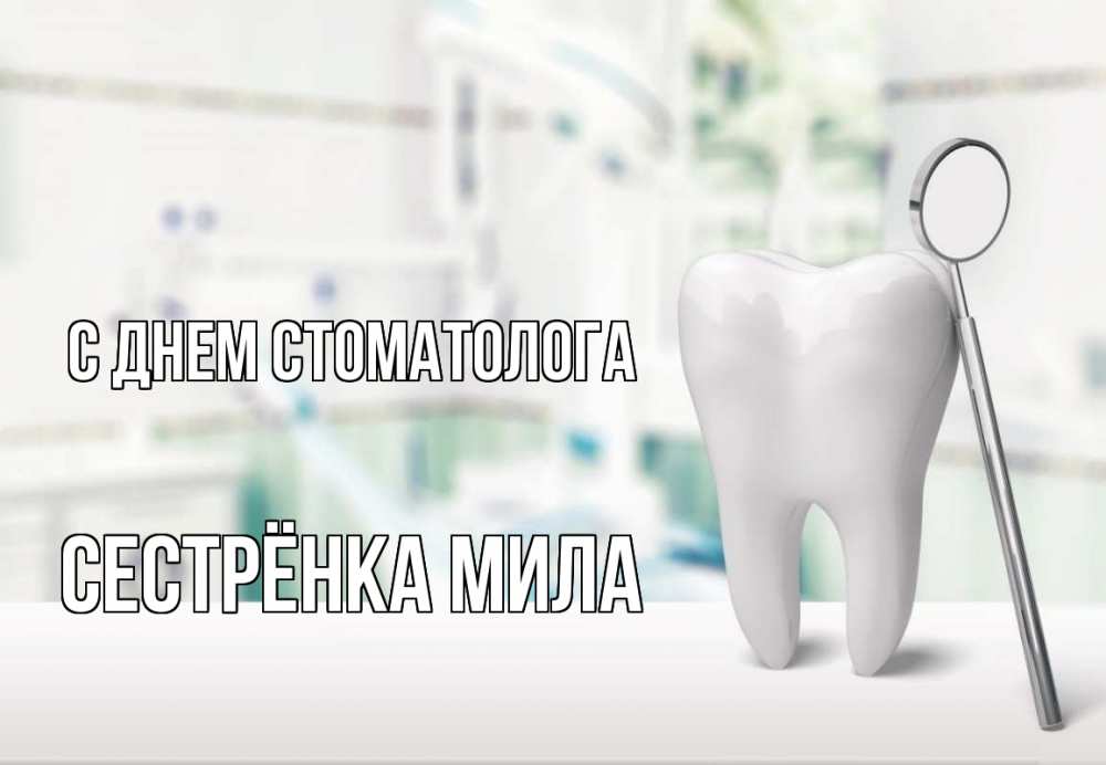 Открытка на каждый день с именем, Сестрёнка-Мила С днем стоматолога с днем стоматолога Прикольная открытка с пожеланием онлайн скачать бесплатно 
