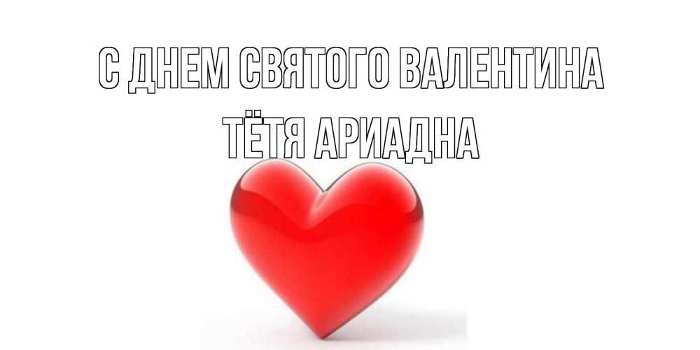 Открытка на каждый день с именем, Тётя-Ариадна С днем Святого Валентина сердечко на 14 февраля Прикольная открытка с пожеланием онлайн скачать бесплатно 