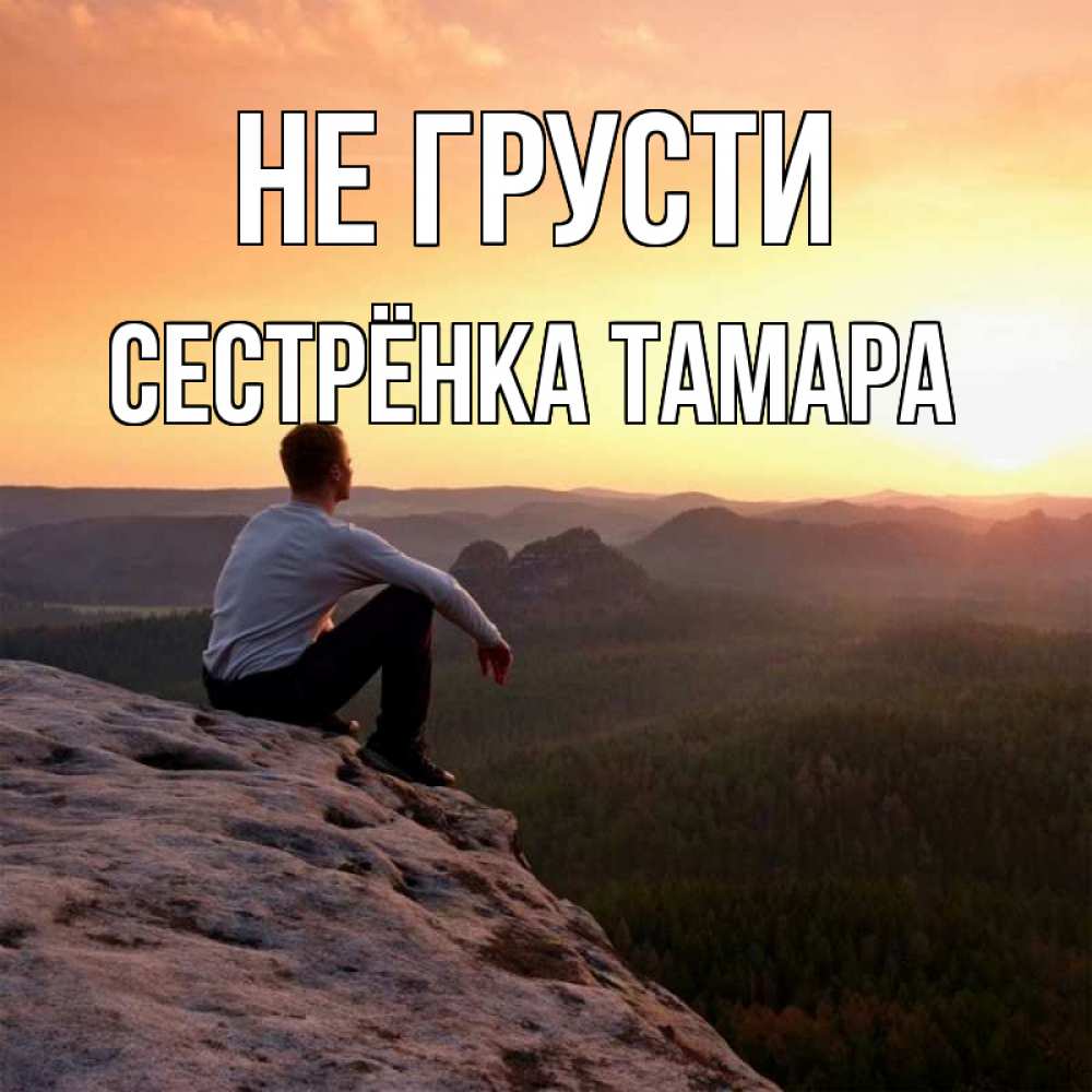 Открытка на каждый день с именем, Сестрёнка-Тамара Не грусти смотрим на закат Прикольная открытка с пожеланием онлайн скачать бесплатно 
