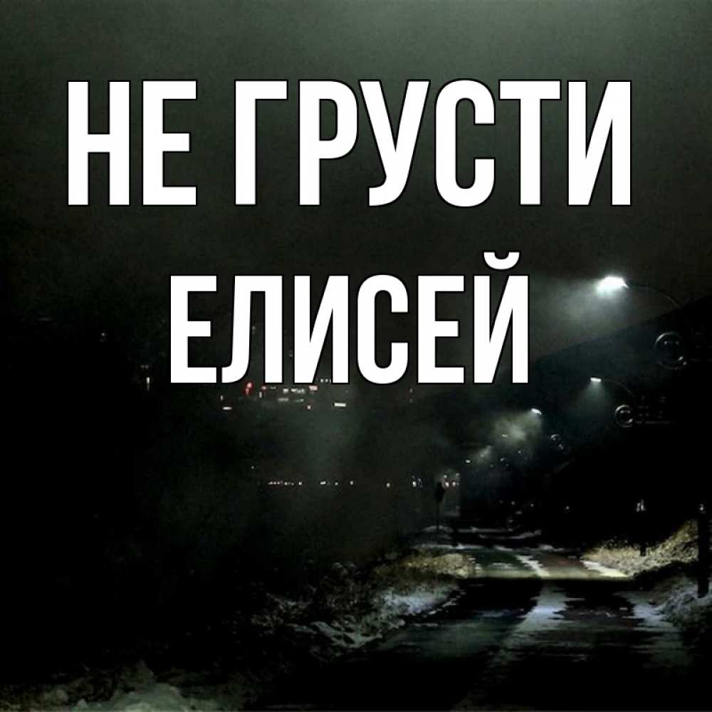 Открытка на каждый день с именем, Елисей Не грусти фонари Прикольная открытка с пожеланием онлайн скачать бесплатно 