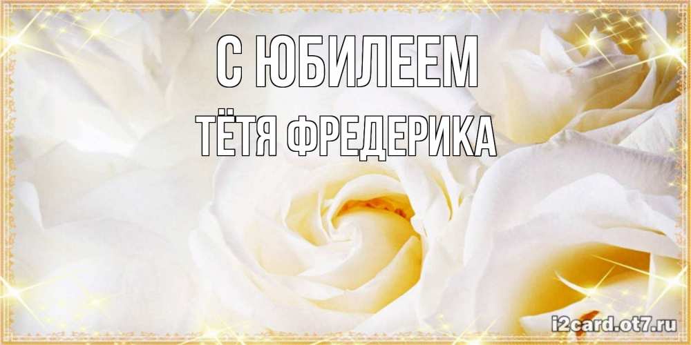 Открытка на каждый день с именем, Тётя-Фредерика С юбилеем красивые розы и капли росы на этих чудесных цветах Прикольная открытка с пожеланием онлайн скачать бесплатно 