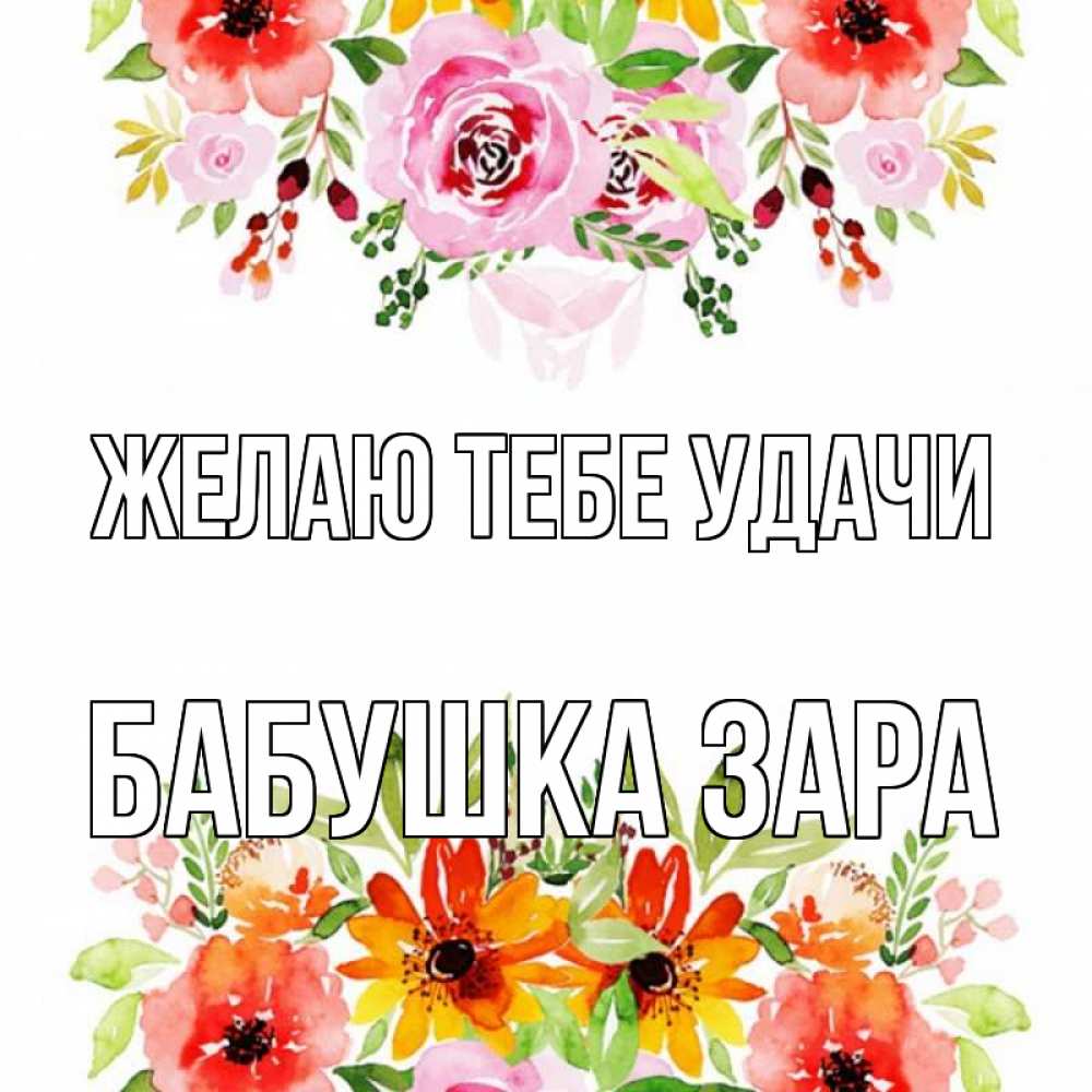 Открытка на каждый день с именем, Бабушка-Зара Желаю тебе удачи открытка с цветами акварелью Прикольная открытка с пожеланием онлайн скачать бесплатно 