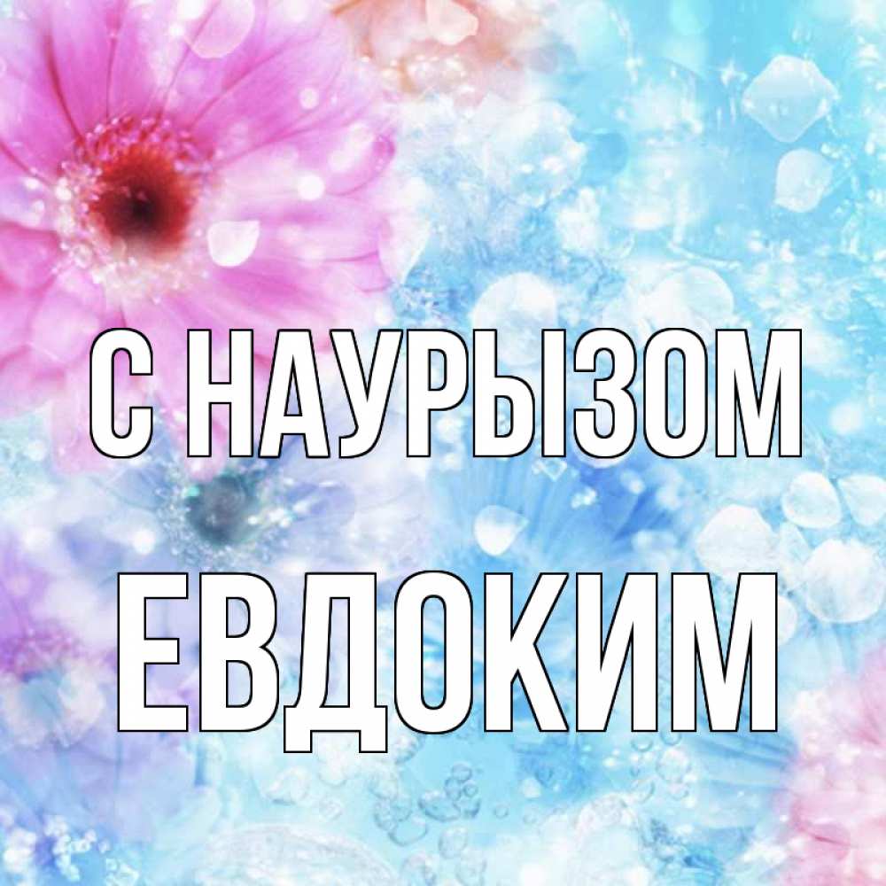 Открытка на каждый день с именем, Евдоким С наурызом цветы Прикольная открытка с пожеланием онлайн скачать бесплатно 