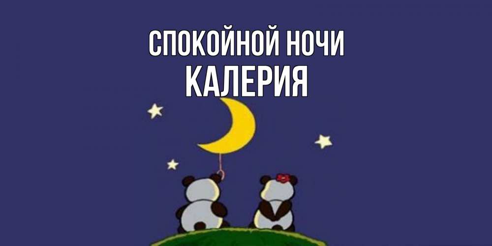 Открытка на каждый день с именем, Калерия Спокойной ночи открытка с пожеланиями хорошо выспаться Прикольная открытка с пожеланием онлайн скачать бесплатно 