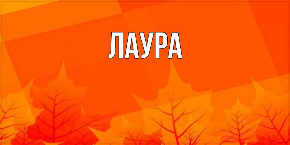 Открытка на каждый день с именем, Лаура Главная осеннее настроение Прикольная открытка с пожеланием онлайн скачать бесплатно 