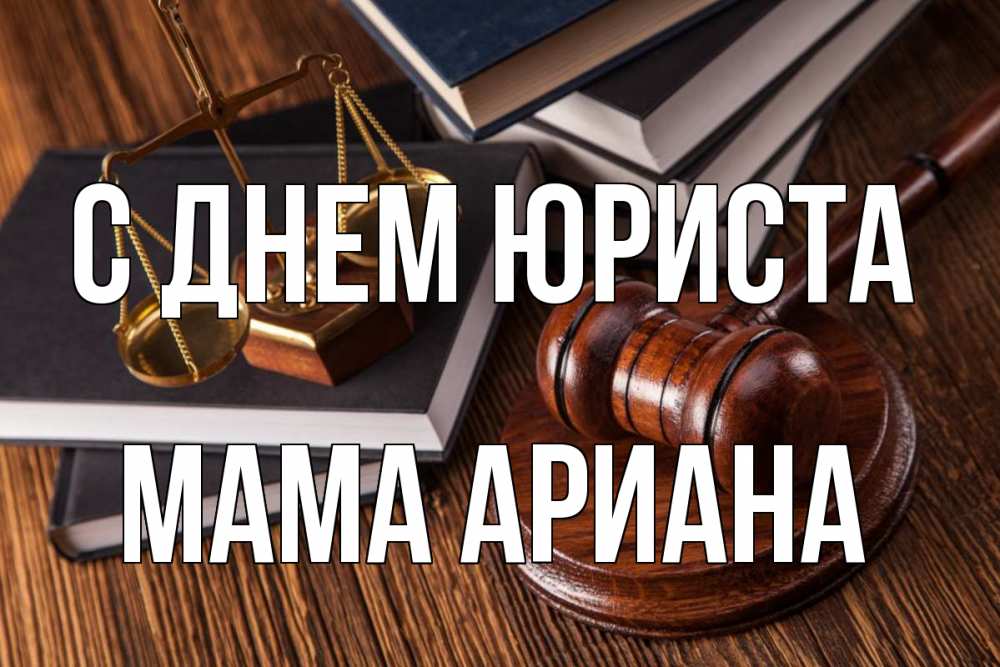 Открытка на каждый день с именем, Мама-Ариана С днем юриста с днем юриста Прикольная открытка с пожеланием онлайн скачать бесплатно 