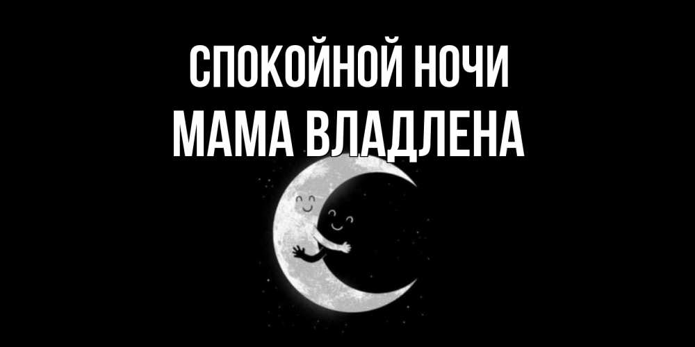Открытка на каждый день с именем, Мама-Владлена Спокойной ночи месяц Прикольная открытка с пожеланием онлайн скачать бесплатно 