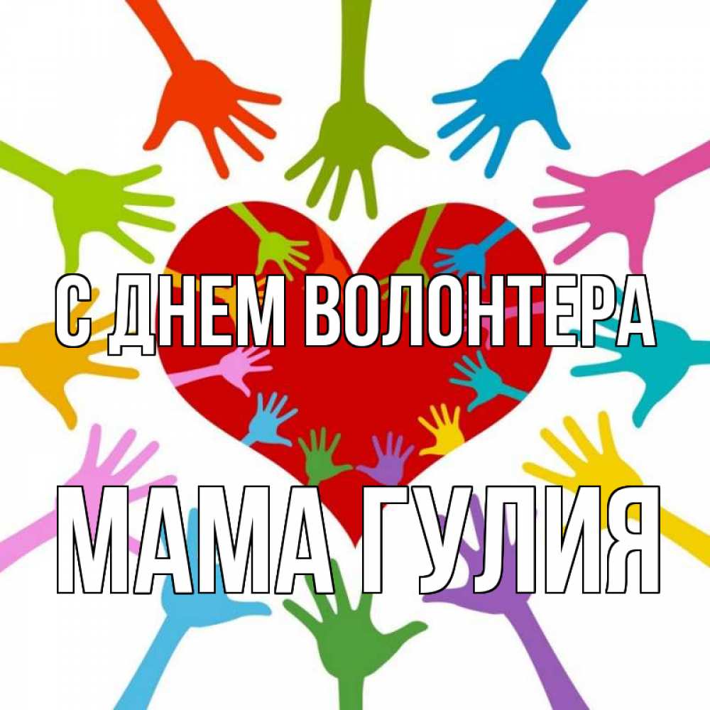 Открытка на каждый день с именем, Мама-Гулия С днем волонтера с днем волонтера Прикольная открытка с пожеланием онлайн скачать бесплатно 