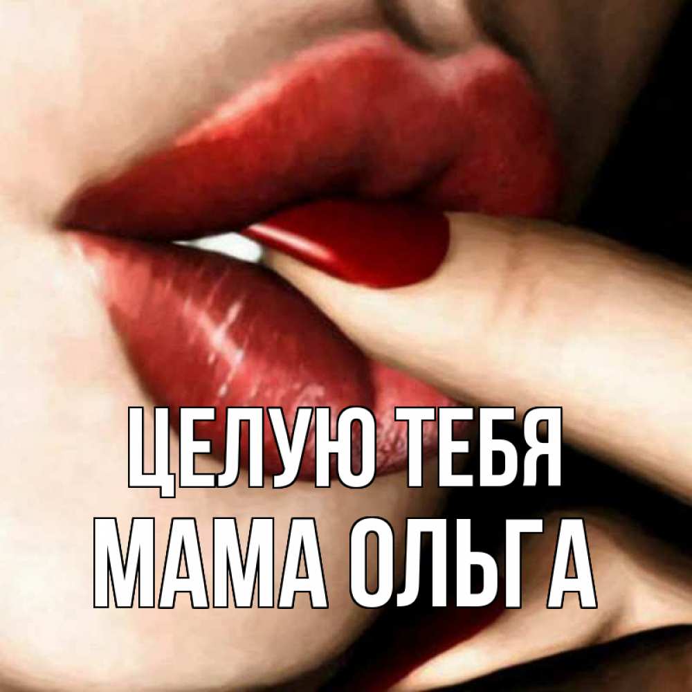 Открытка на каждый день с именем, Мама-Ольга Целую тебя открытка целую тебя для парня Прикольная открытка с пожеланием онлайн скачать бесплатно 
