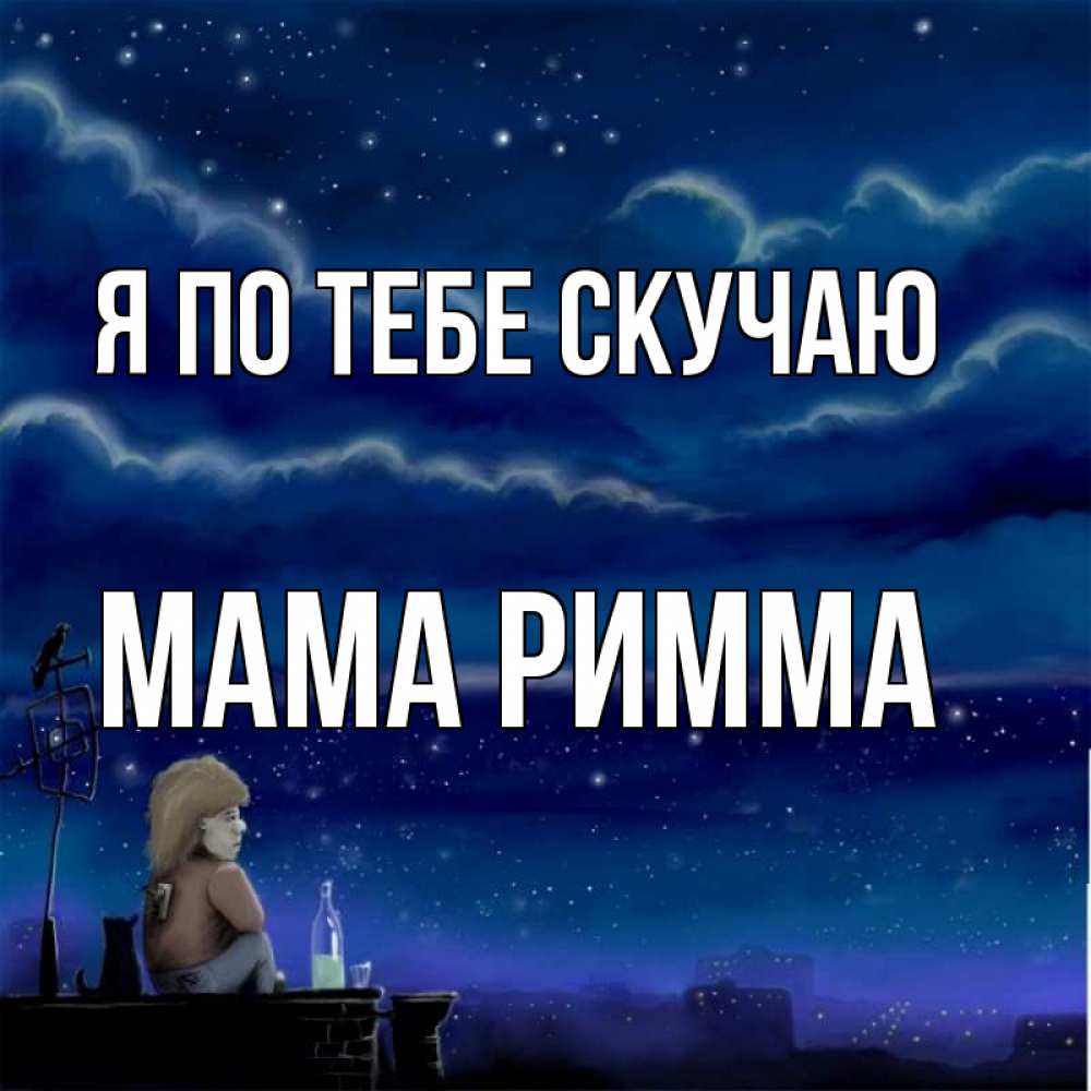 Открытка на каждый день с именем, Мама-Римма Я по тебе скучаю на крыше 1 Прикольная открытка с пожеланием онлайн скачать бесплатно 