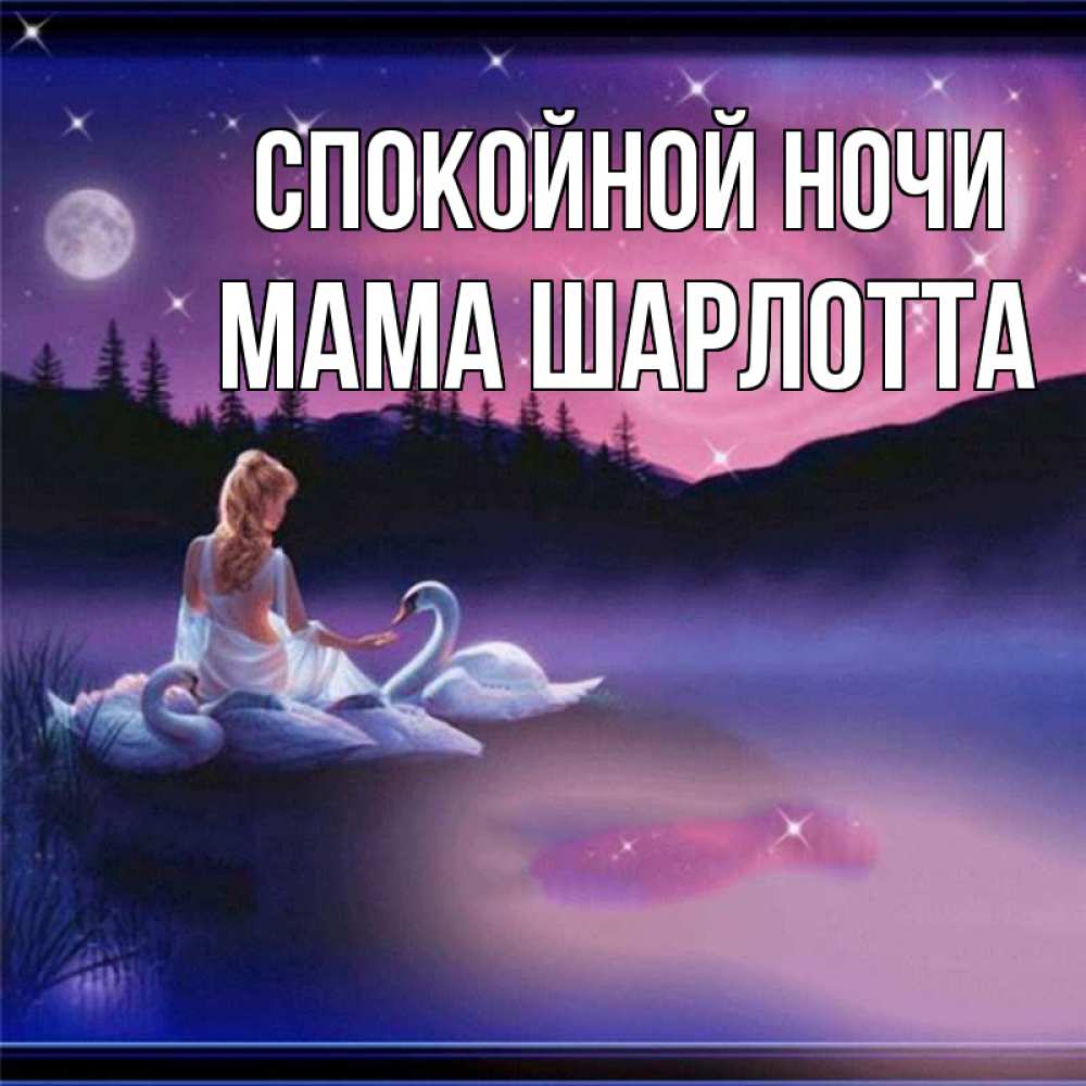 Открытка на каждый день с именем, Мама-Шарлотта Спокойной ночи луна Прикольная открытка с пожеланием онлайн скачать бесплатно 