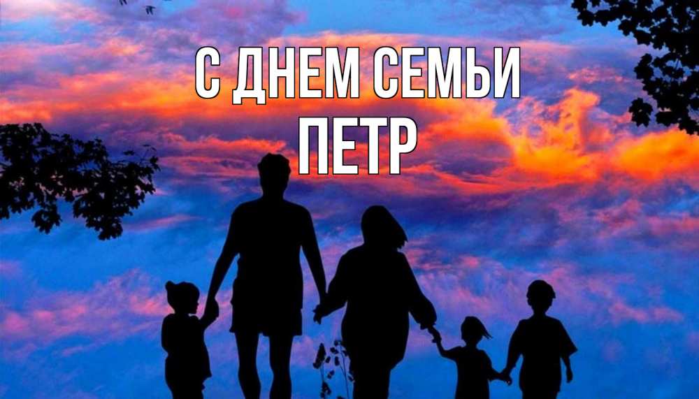Открытка на каждый день с именем, Петр С днем семьи семья Прикольная открытка с пожеланием онлайн скачать бесплатно 