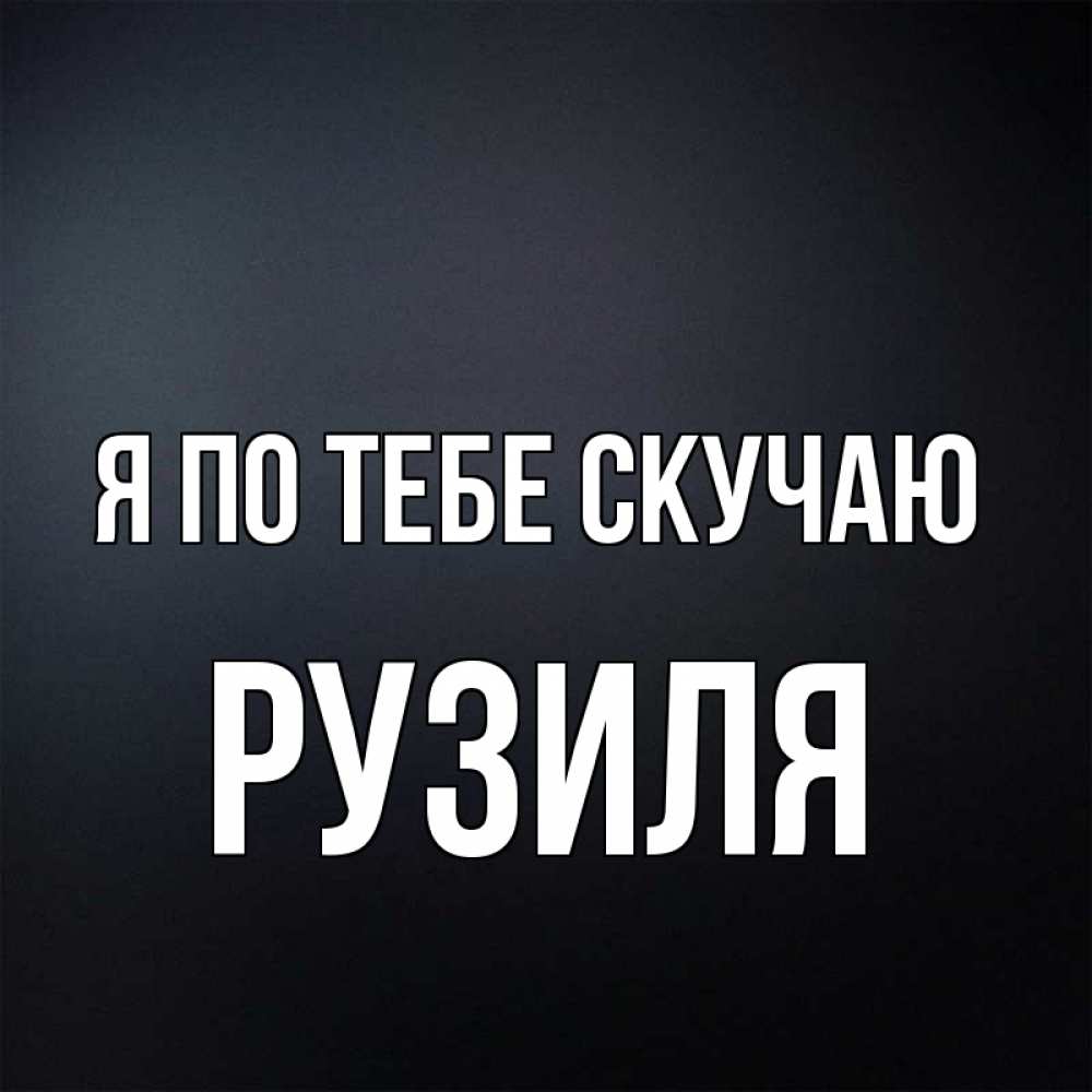 Открытка на каждый день с именем, Рузиля Я по тебе скучаю с подписью Прикольная открытка с пожеланием онлайн скачать бесплатно 