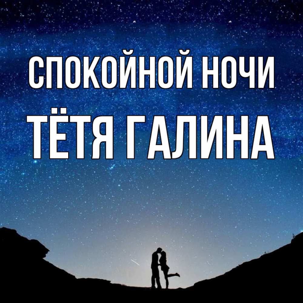 Открытка на каждый день с именем, Тётя-Галина Спокойной ночи звездное небо и люди Прикольная открытка с пожеланием онлайн скачать бесплатно 